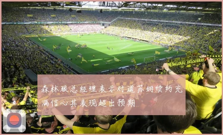 森林狼总经理表示对道苏姆续约充满信心其表现超出预期